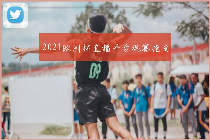 2021欧洲杯直播平台观赛指南