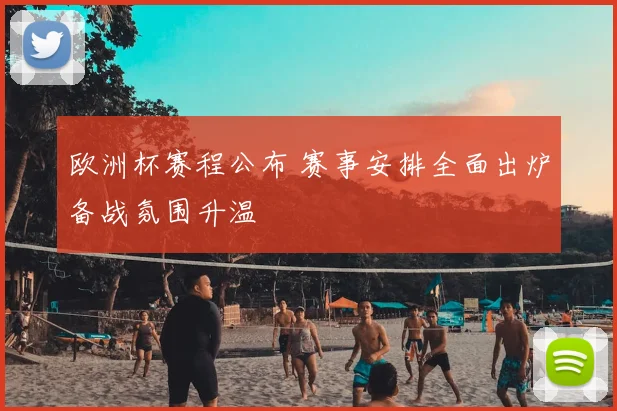 欧洲杯赛程公布 赛事安排全面出炉备战氛围升温