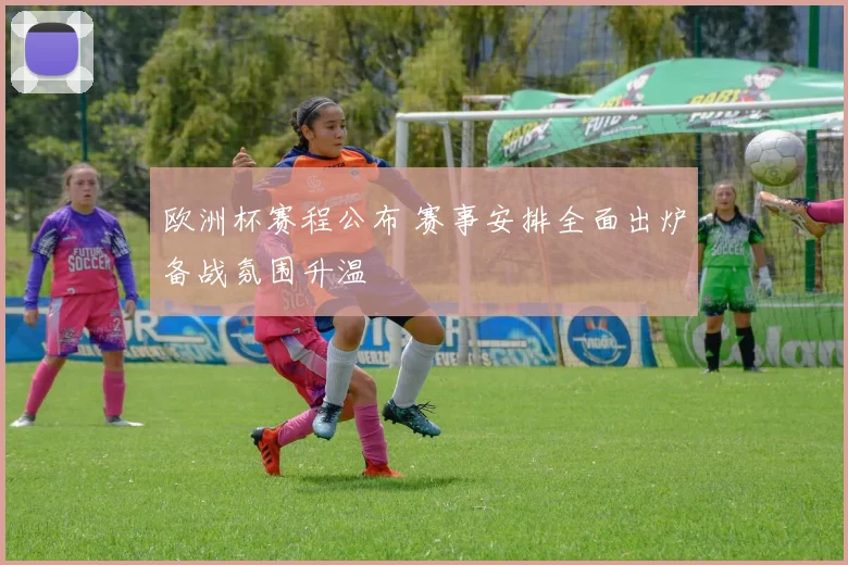 欧洲杯赛程公布 赛事安排全面出炉备战氛围升温